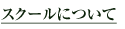 スクールについて